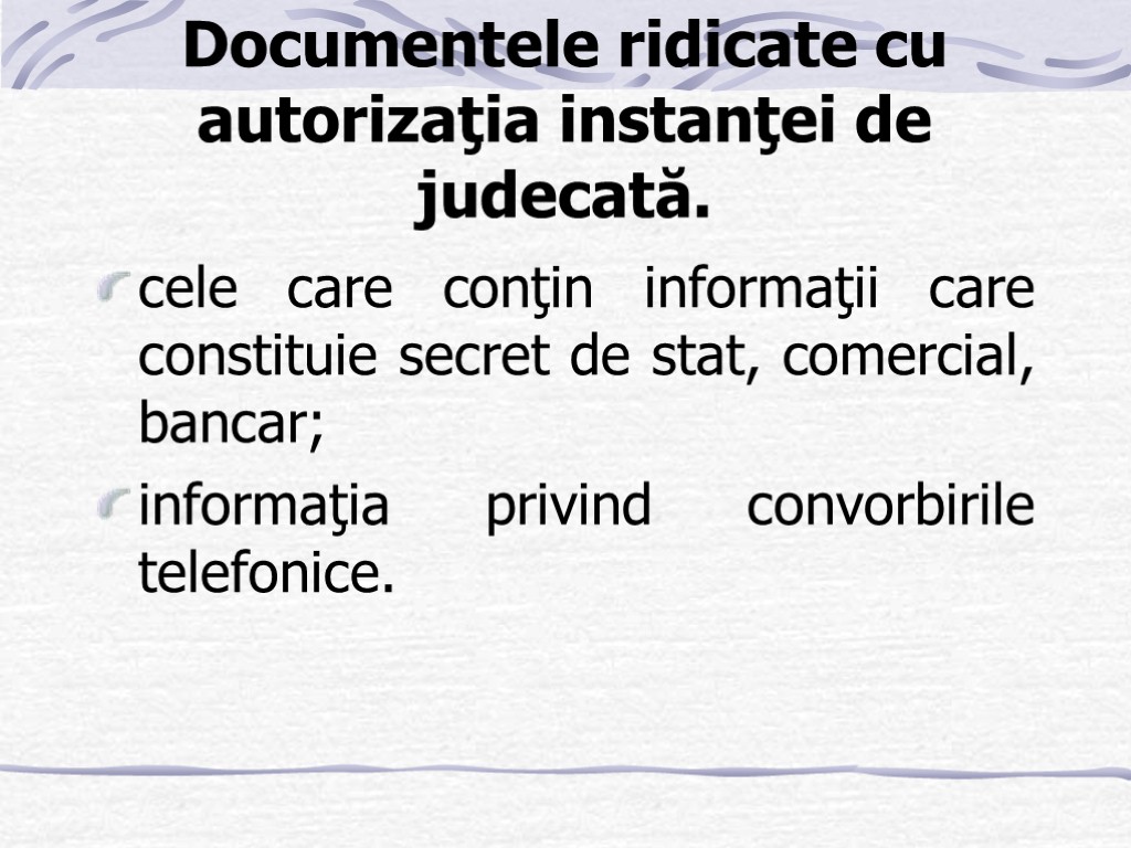 Documentele ridicate cu autorizaţia instanţei de judecată. cele care conţin informaţii care constituie secret